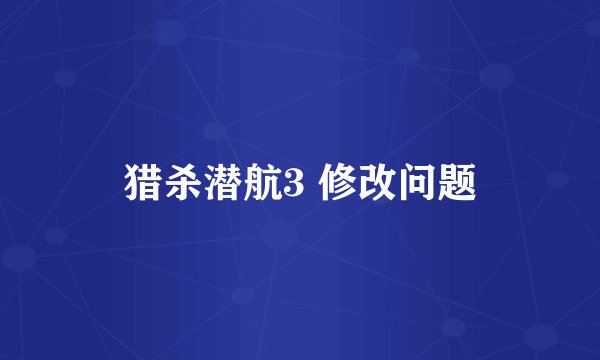 猎杀潜航3 修改问题