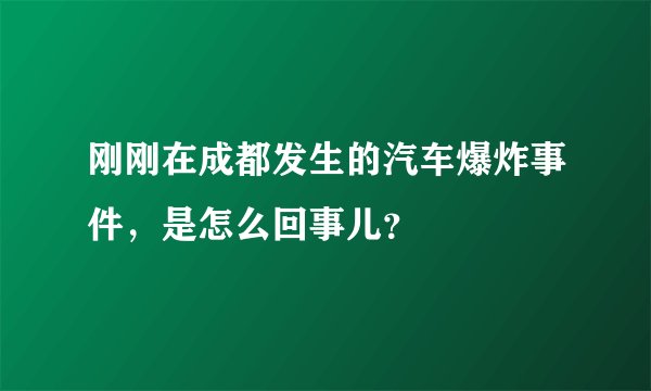 刚刚在成都发生的汽车爆炸事件，是怎么回事儿？