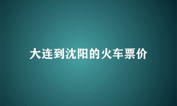 大连到沈阳的火车票价