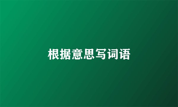 根据意思写词语