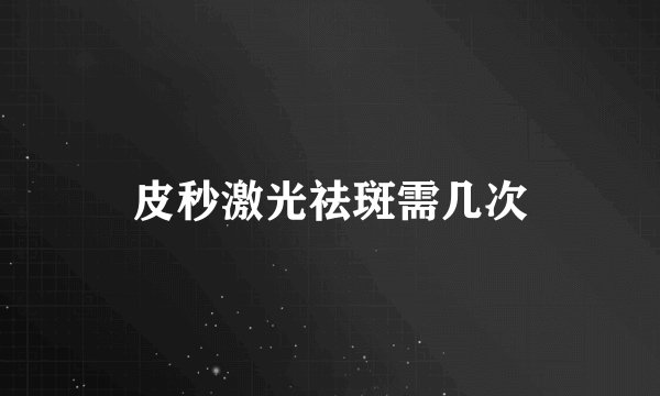 皮秒激光祛斑需几次