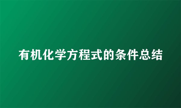 有机化学方程式的条件总结