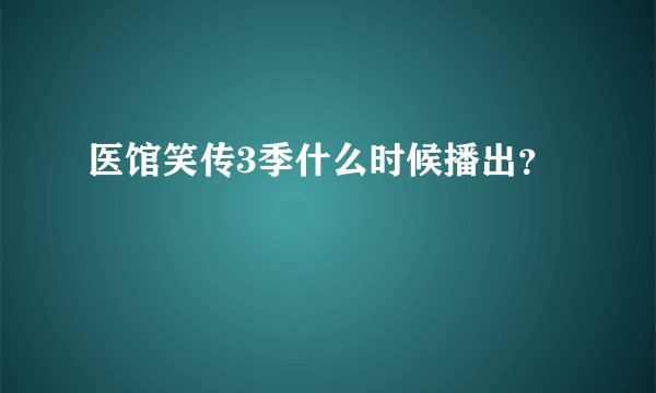 医馆笑传3季什么时候播出？