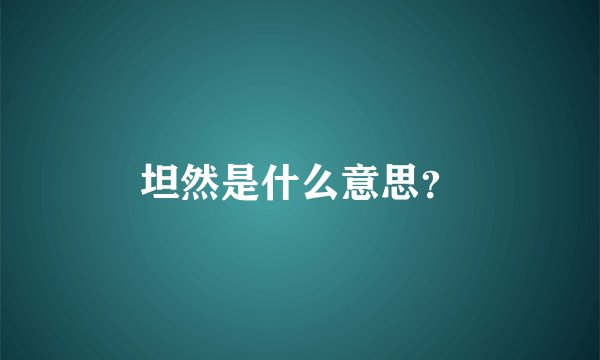 坦然是什么意思？