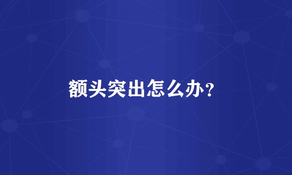 额头突出怎么办？