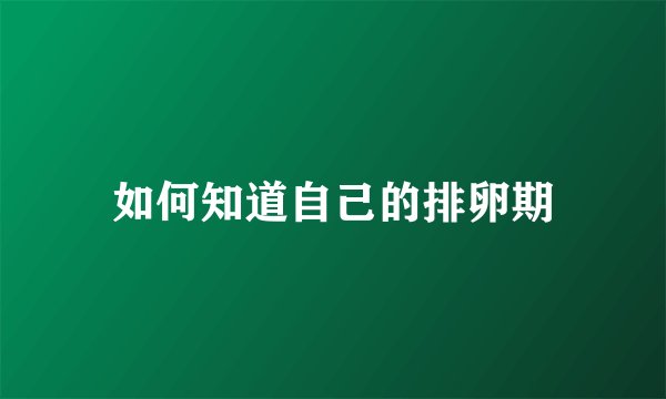 如何知道自己的排卵期