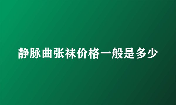 静脉曲张袜价格一般是多少