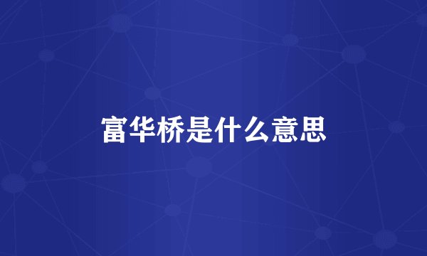 富华桥是什么意思