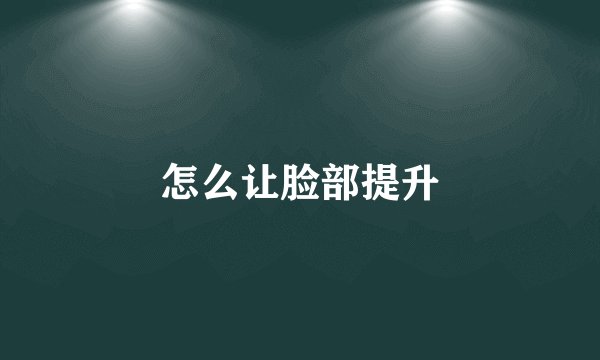 怎么让脸部提升