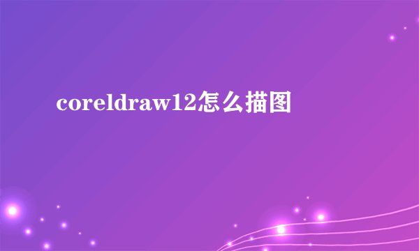 coreldraw12怎么描图