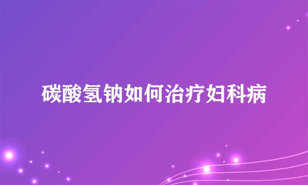 碳酸氢钠如何治疗妇科病
