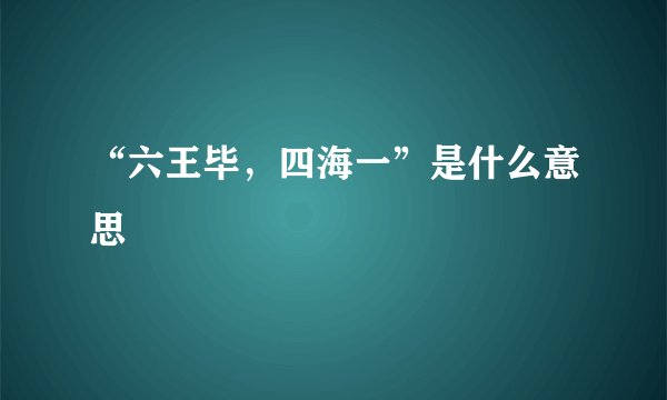 “六王毕，四海一”是什么意思
