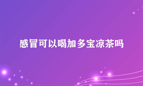 感冒可以喝加多宝凉茶吗