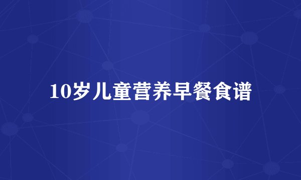 10岁儿童营养早餐食谱