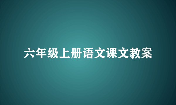 六年级上册语文课文教案