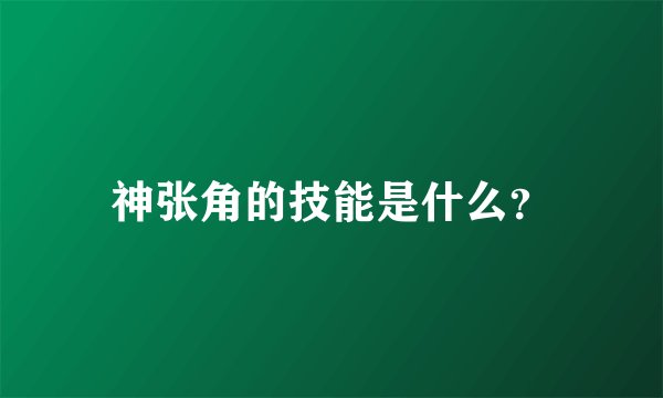 神张角的技能是什么?