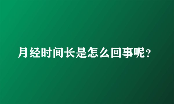 月经时间长是怎么回事呢?