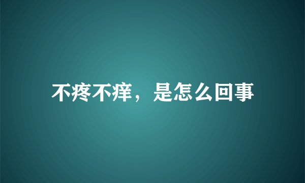 不疼不痒，是怎么回事