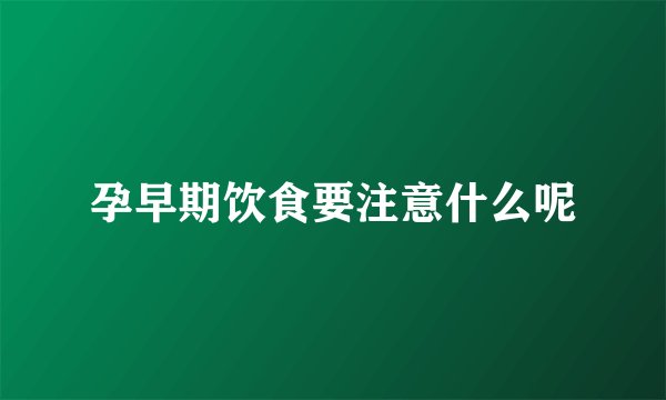 孕早期饮食要注意什么呢