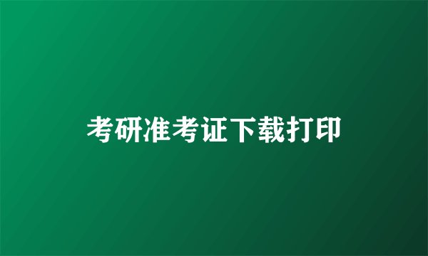 考研准考证下载打印