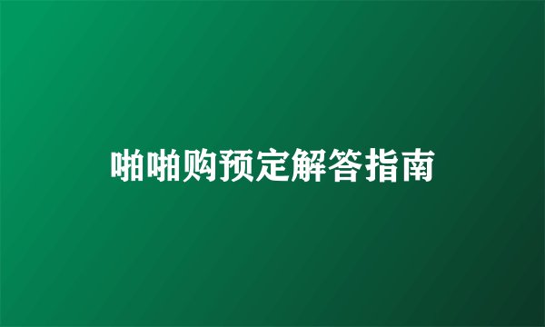 啪啪购预定解答指南