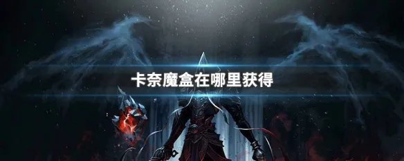 卡奈魔盒在哪里获得