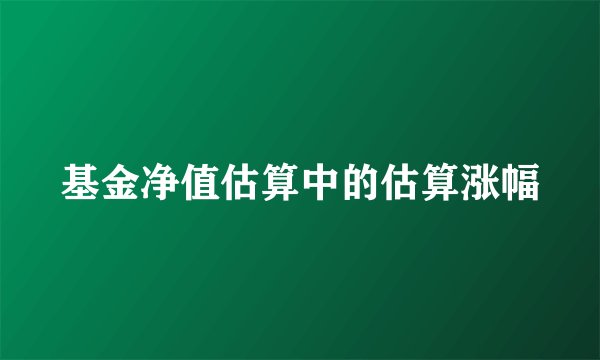 基金净值估算中的估算涨幅