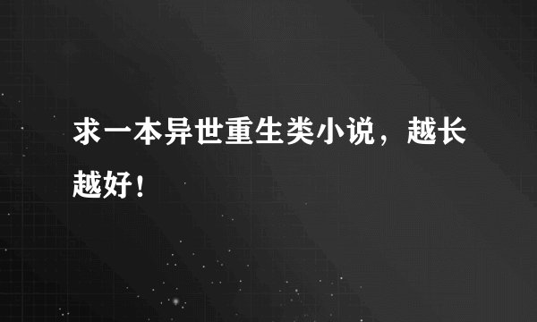 求一本异世重生类小说，越长越好！