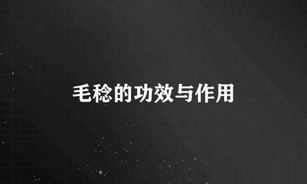 毛稔的功效与作用