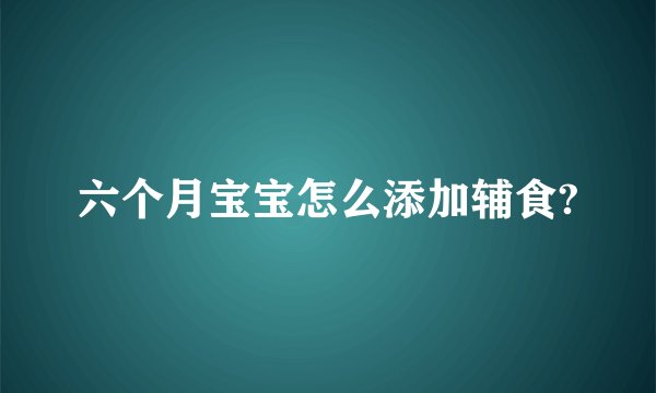 六个月宝宝怎么添加辅食?