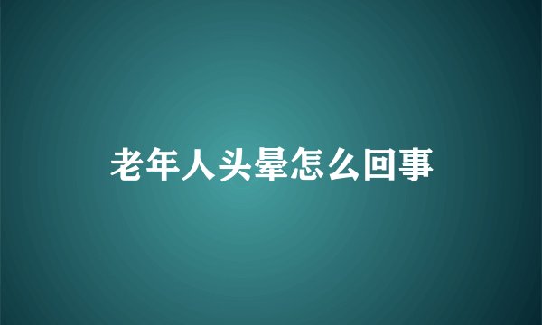 老年人头晕怎么回事