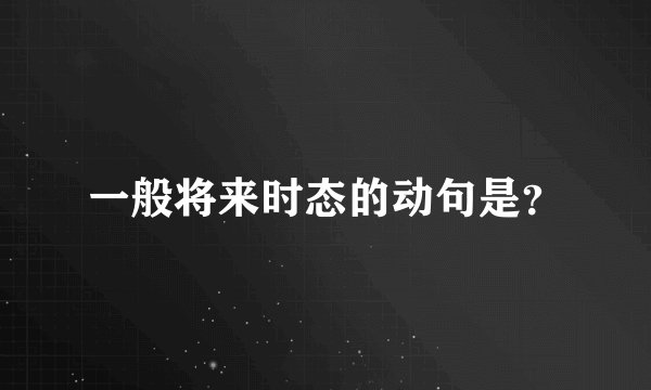 一般将来时态的动句是？