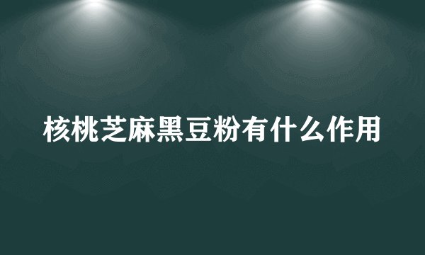 核桃芝麻黑豆粉有什么作用