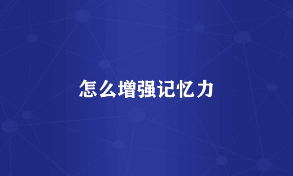 怎么增强记忆力