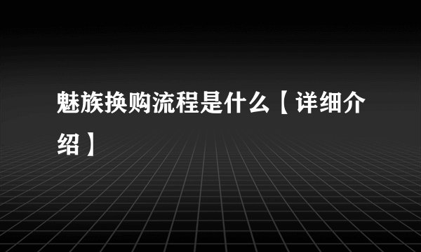 魅族换购流程是什么【详细介绍】