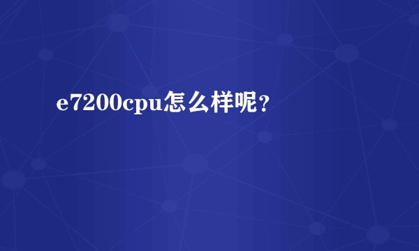 e7200cpu怎么样呢？