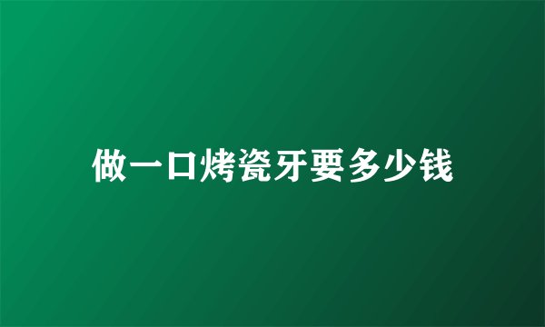 做一口烤瓷牙要多少钱