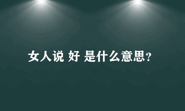 女人说 好 是什么意思？