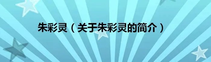 朱彩灵（关于朱彩灵的简介）