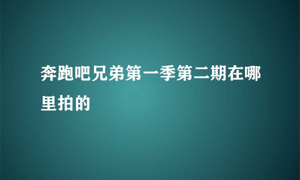 奔跑吧兄弟第一季第二期在哪里拍的