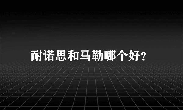 耐诺思和马勒哪个好？