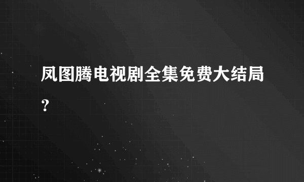 凤图腾电视剧全集免费大结局？