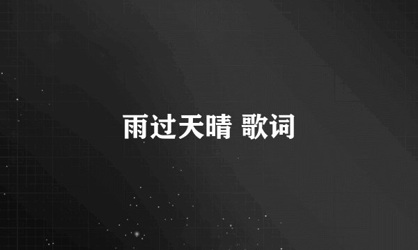 雨过天晴 歌词