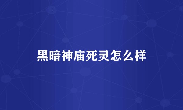 黑暗神庙死灵怎么样