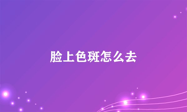 脸上色斑怎么去