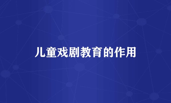 儿童戏剧教育的作用