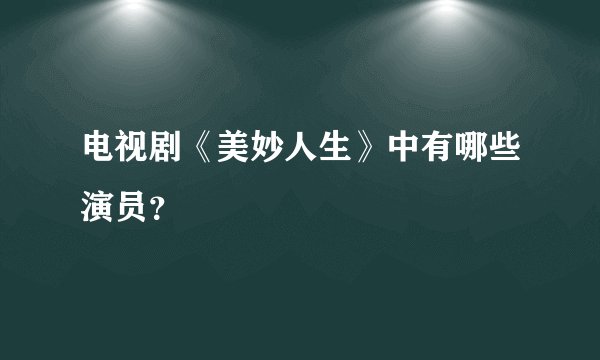 电视剧《美妙人生》中有哪些演员？