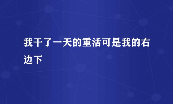 我干了一天的重活可是我的右边下