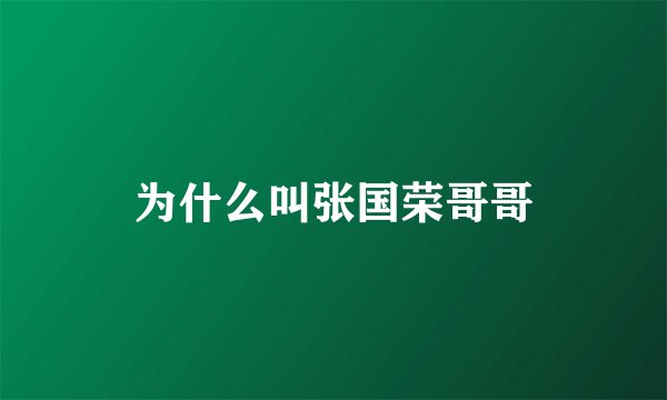 为什么叫张国荣哥哥