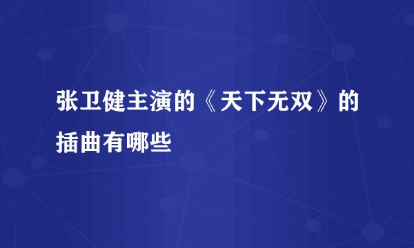 张卫健主演的《天下无双》的插曲有哪些